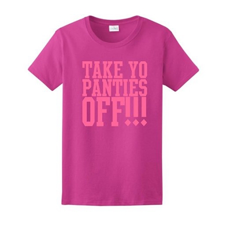 Take Yo Panties Off Ladies T-Shirt