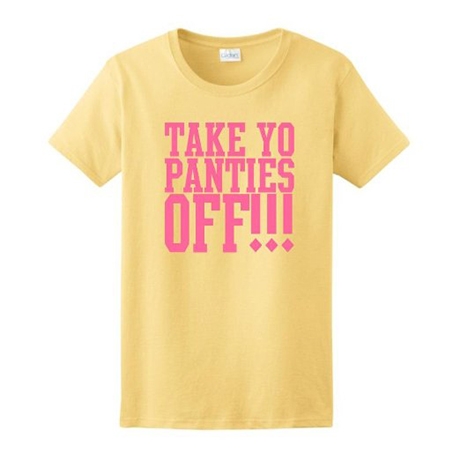 Take Yo Panties Off Ladies T-Shirt
